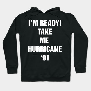 I’M READY! TAKE ME  HURRICANE ‘91 Hoodie